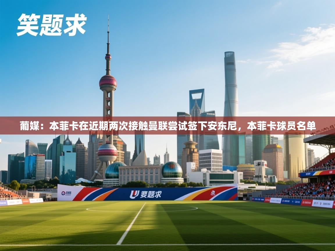 葡媒：本菲卡在近期两次接触曼联尝试签下安东尼，本菲卡球员名单