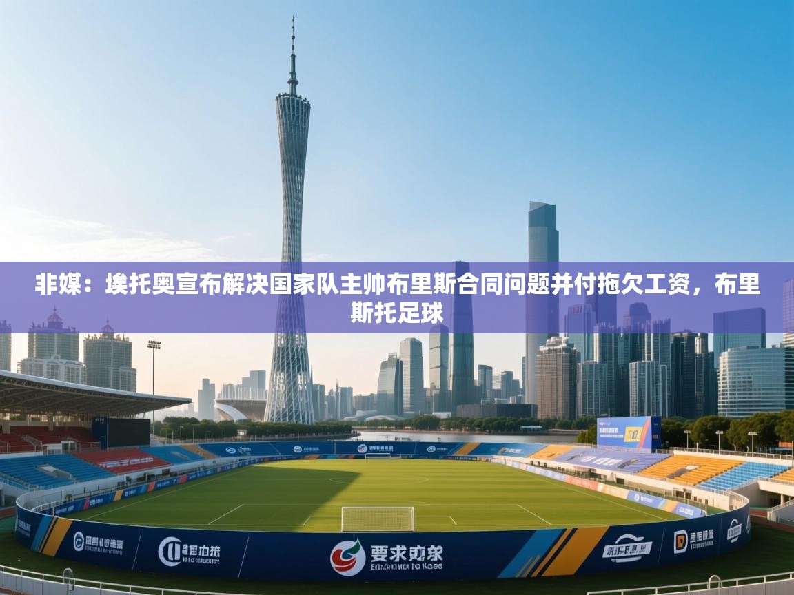 非媒:埃托奥宣布解决国家队主帅布里斯合同问题并付拖欠工资,布里斯托足球 第2张