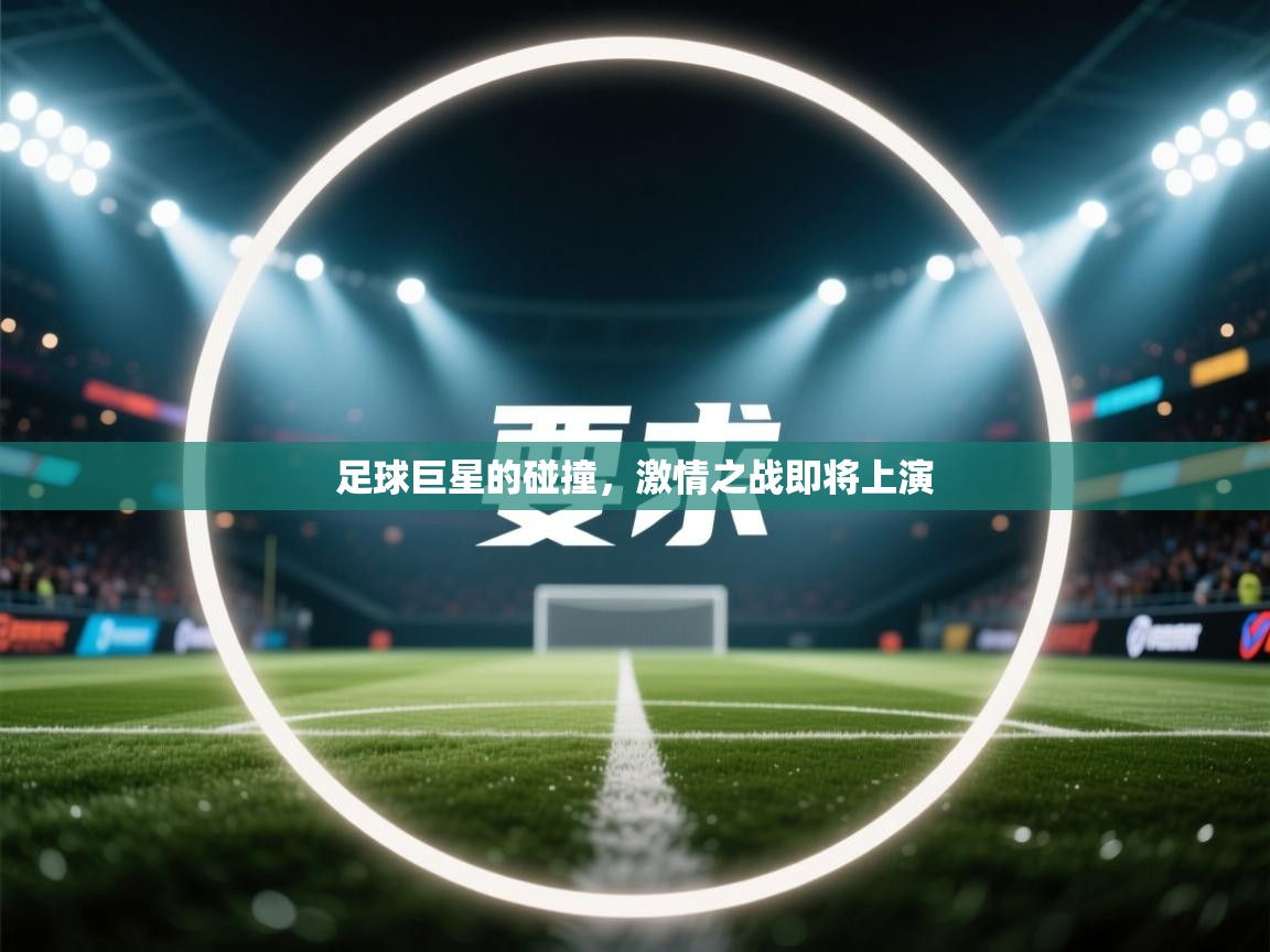 足球巨星的碰撞，激情之战即将上演  第1张