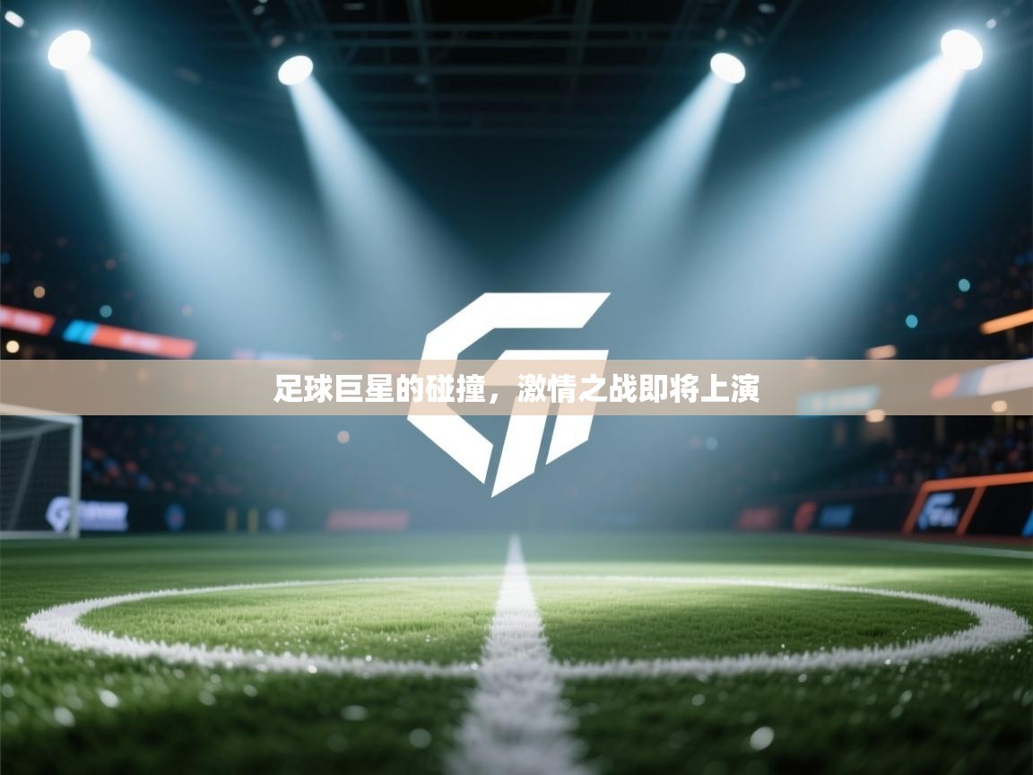 足球巨星的碰撞，激情之战即将上演  第2张