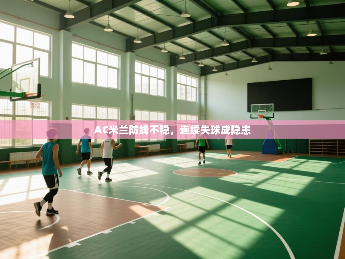 AC米兰防线不稳，连续失球成隐患